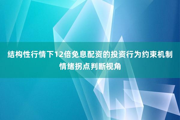 结构性行情下12倍免息配资的投资行为约束机制情绪拐点判断视角